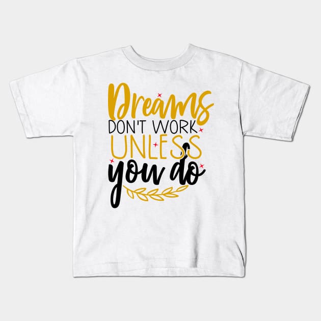 Dreams don't work unless you do Kids T-Shirt by Coral Graphics